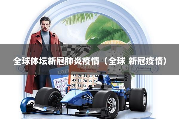 全球体坛新冠肺炎疫情（全球 新冠疫情）